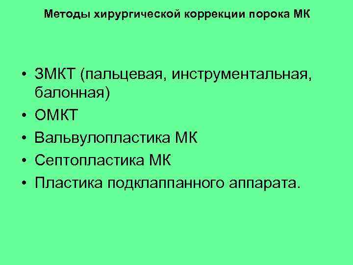 Методы хирургической коррекции порока МК • ЗМКТ (пальцевая, инструментальная, балонная) • ОМКТ • Вальвулопластика