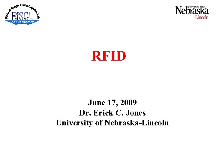 RFID June 17, 2009 Dr. Erick C. Jones University of Nebraska-Lincoln 