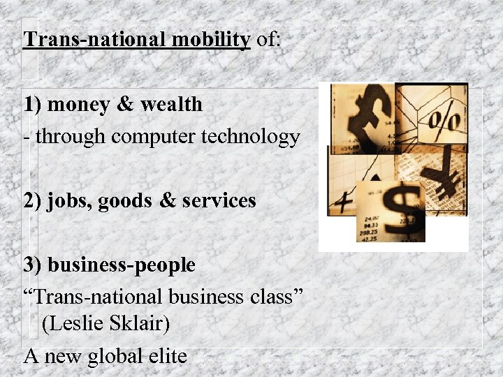 Trans-national mobility of: 1) money & wealth - through computer technology 2) jobs, goods