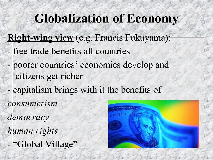 Globalization of Economy Right-wing view (e. g. Francis Fukuyama): - free trade benefits all