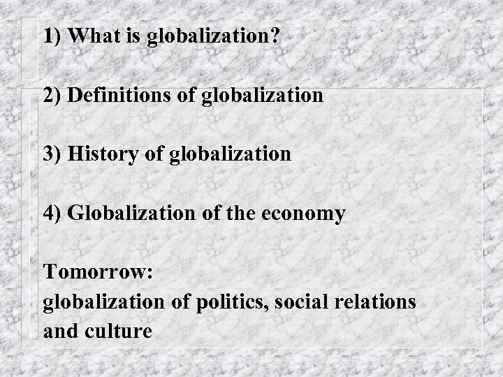 1) What is globalization? 2) Definitions of globalization 3) History of globalization 4) Globalization