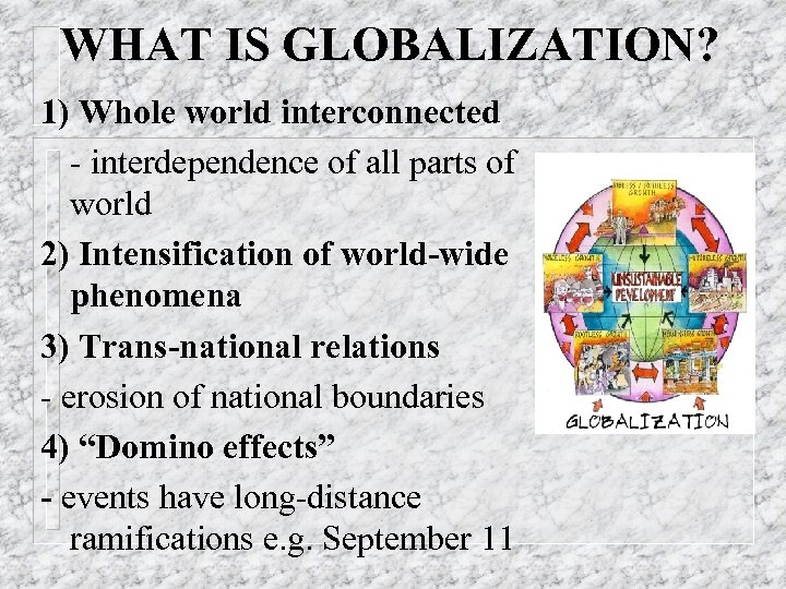 WHAT IS GLOBALIZATION? 1) Whole world interconnected - interdependence of all parts of world