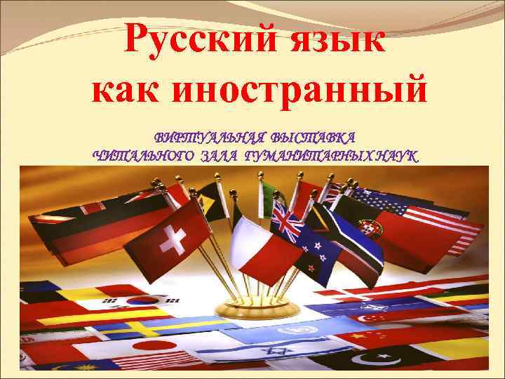 Русский язык как иностранный ВИРТУАЛЬНАЯ ВЫСТАВКА ЧИТАЛЬНОГО ЗАЛА ГУМАНИТАРНЫХ НАУК 