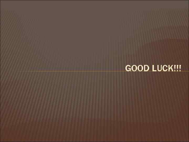 GOOD LUCK!!! 