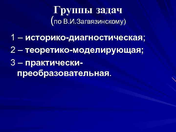 Группы задач (по В. И. Загвязинскому) 1 – историко-диагностическая; 2 – теоретико-моделирующая; 3 –