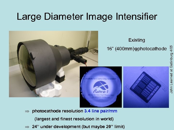 Large Diameter Image Intensifier 16” (400 mm)φphotocathode Þ　photocathode resolution 3. 4 line pair/mm (largest