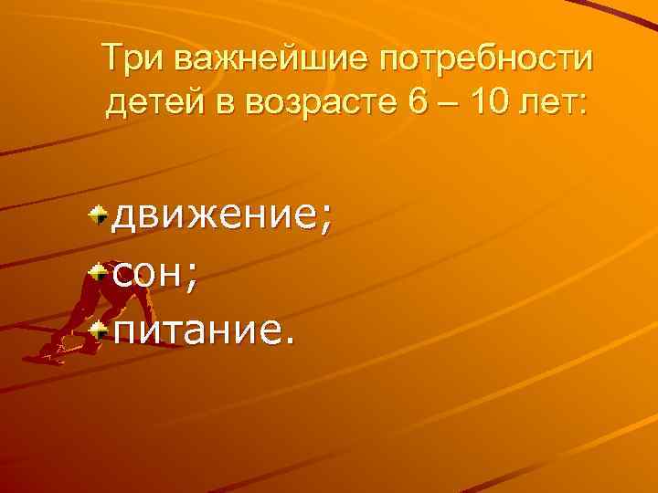 Три важнейшие потребности детей в возрасте 6 – 10 лет: движение; сон; питание. 