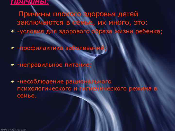 Причины: Причины плохого здоровья детей заключаются в семье, их много, это: -условия для здорового