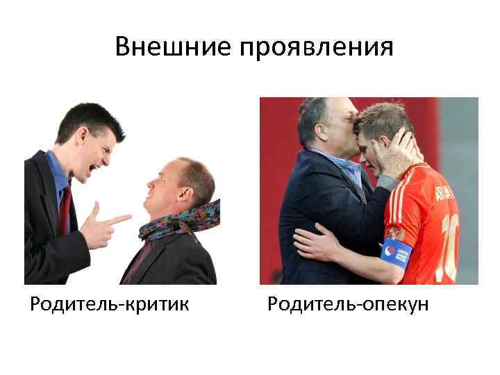Внешние проявления Родитель-критик Родитель-опекун 