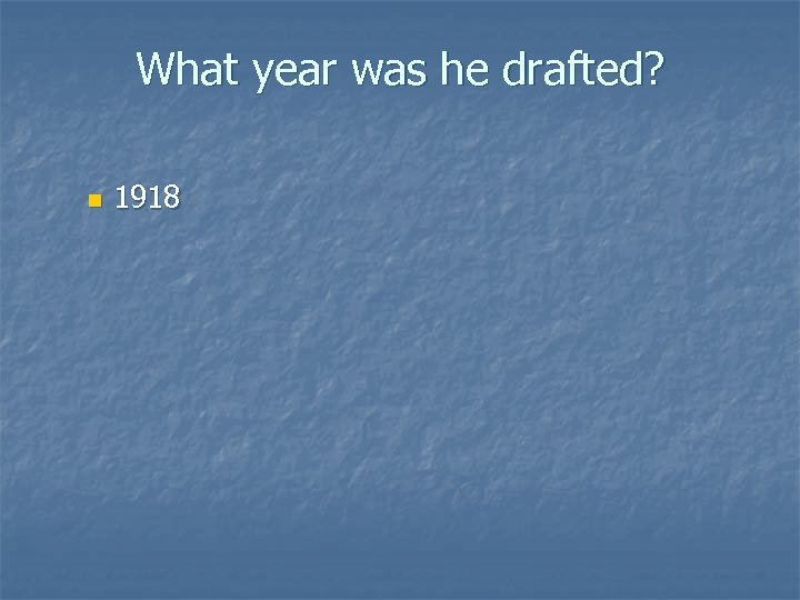 What year was he drafted? n 1918 