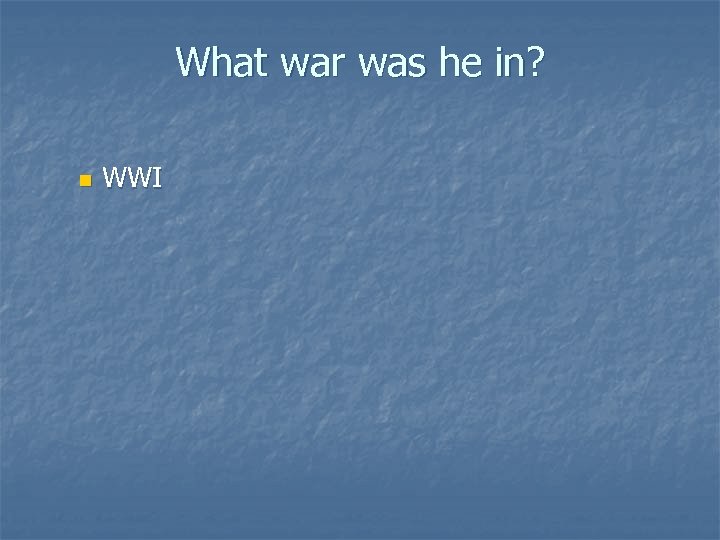 What war was he in? n WWI 