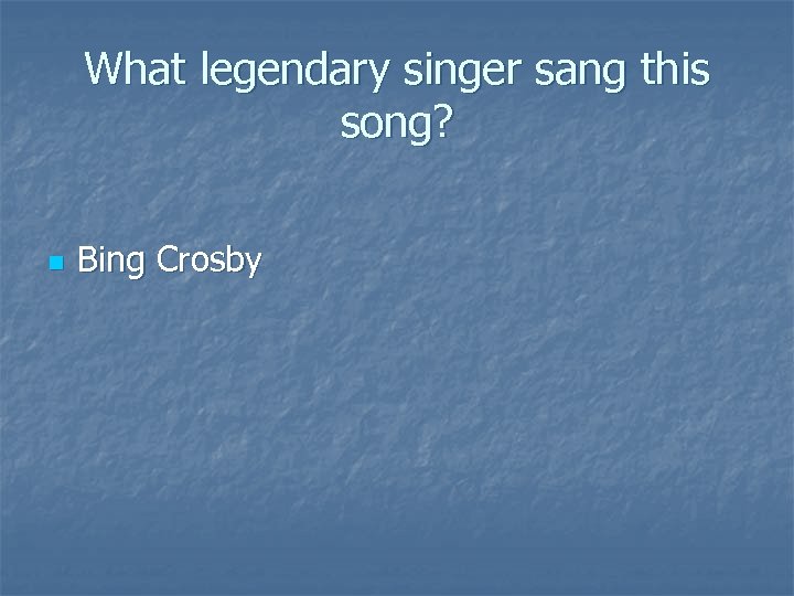 What legendary singer sang this song? n Bing Crosby 