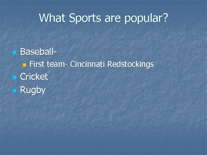 What Sports are popular? n Baseballn n n First team- Cincinnati Redstockings Cricket Rugby