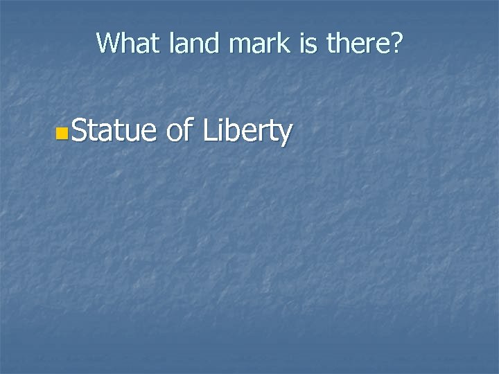 What land mark is there? n. Statue of Liberty 