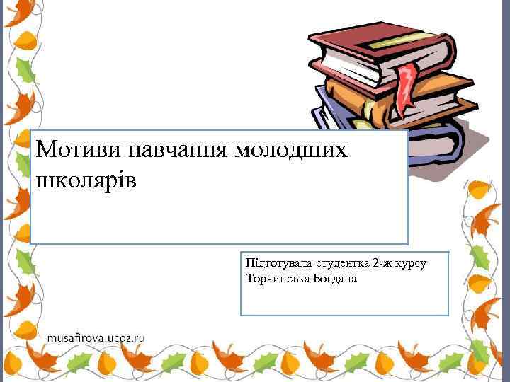 Мотиви навчання молодших школярів Підготувала студентка 2 -ж курсу Торчинська Богдана 