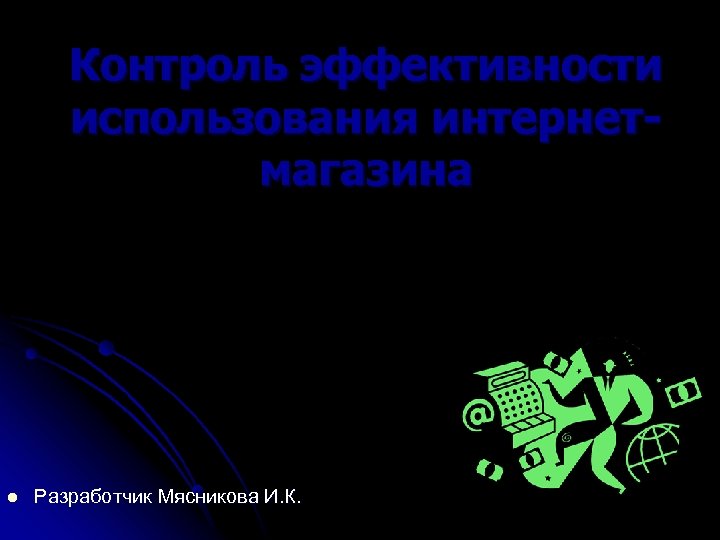 Контроль эффективности использования интернетмагазина l Разработчик Мясникова И. К. 