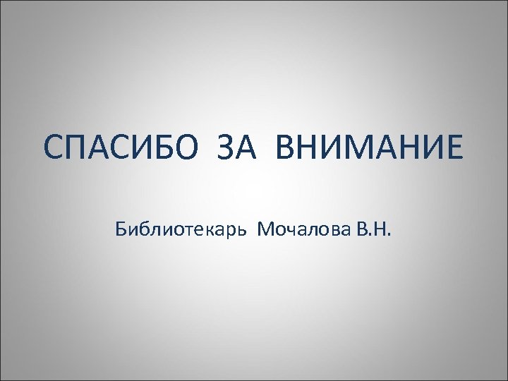 СПАСИБО ЗА ВНИМАНИЕ Библиотекарь Мочалова В. Н. 