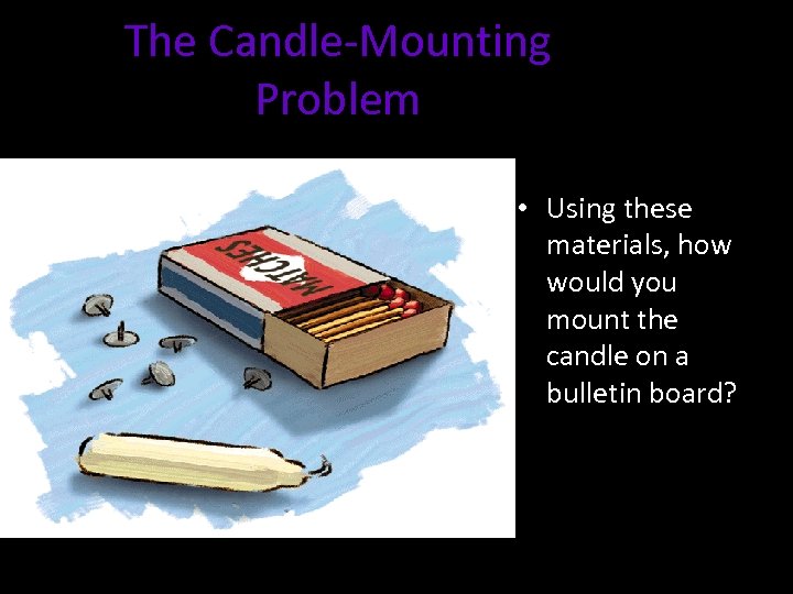 The Candle-Mounting Problem • Using these materials, how would you mount the candle on