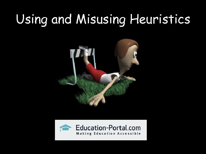 Using and Misusing Heuristics 