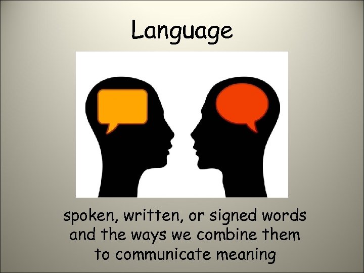 Language spoken, written, or signed words and the ways we combine them to communicate