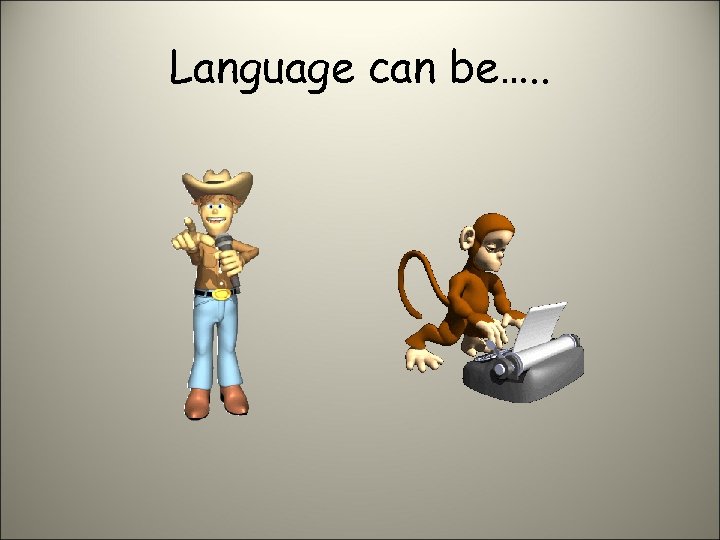 Language can be…. . 