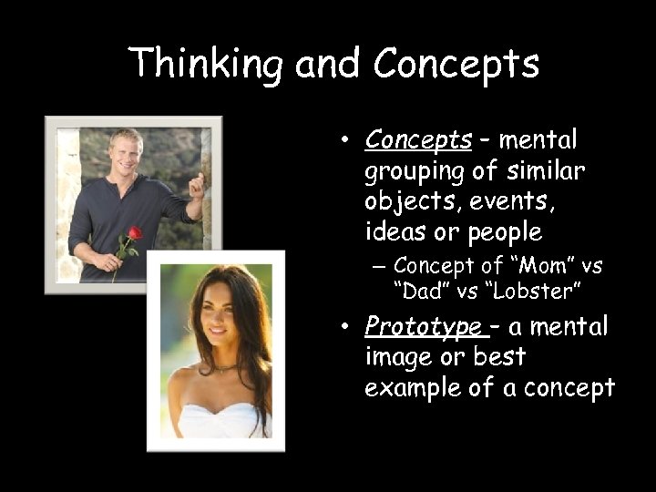 Thinking and Concepts • Concepts – mental grouping of similar objects, events, ideas or