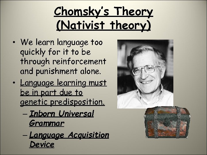 Chomsky’s Theory (Nativist theory) • We learn language too quickly for it to be