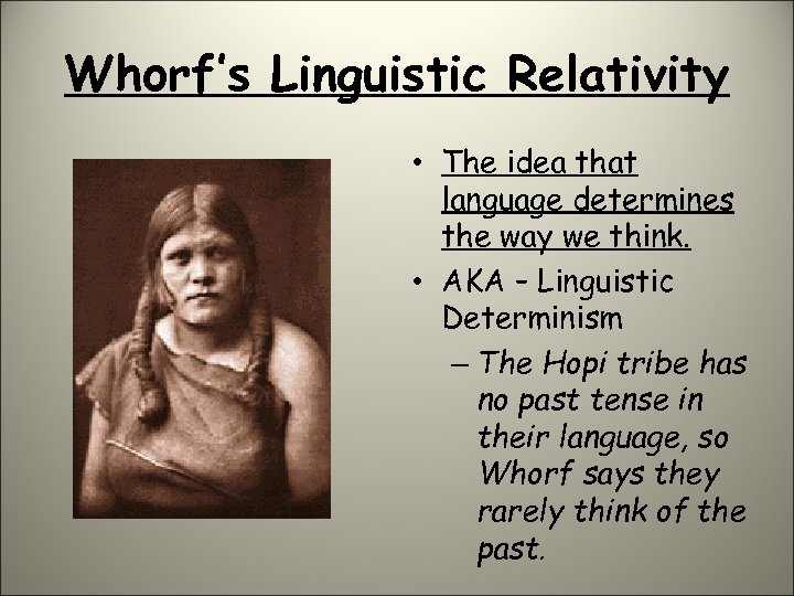 Whorf’s Linguistic Relativity • The idea that language determines the way we think. •