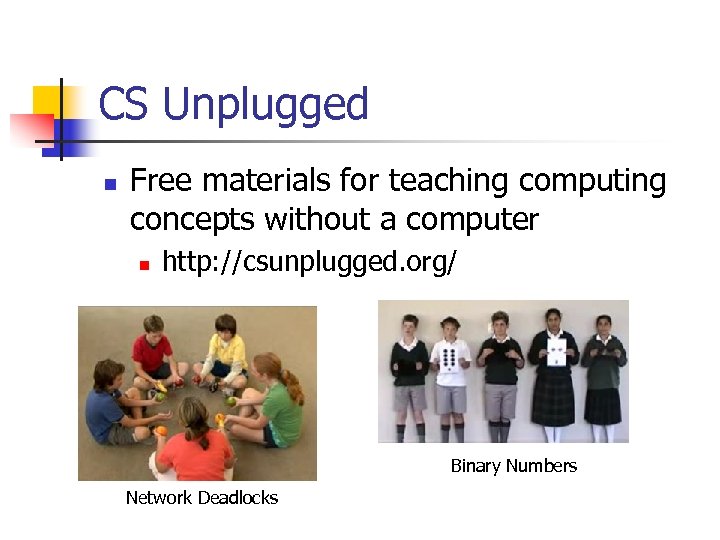 CS Unplugged n Free materials for teaching computing concepts without a computer n http: