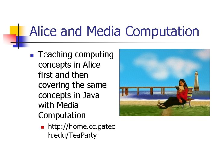 Alice and Media Computation n Teaching computing concepts in Alice first and then covering