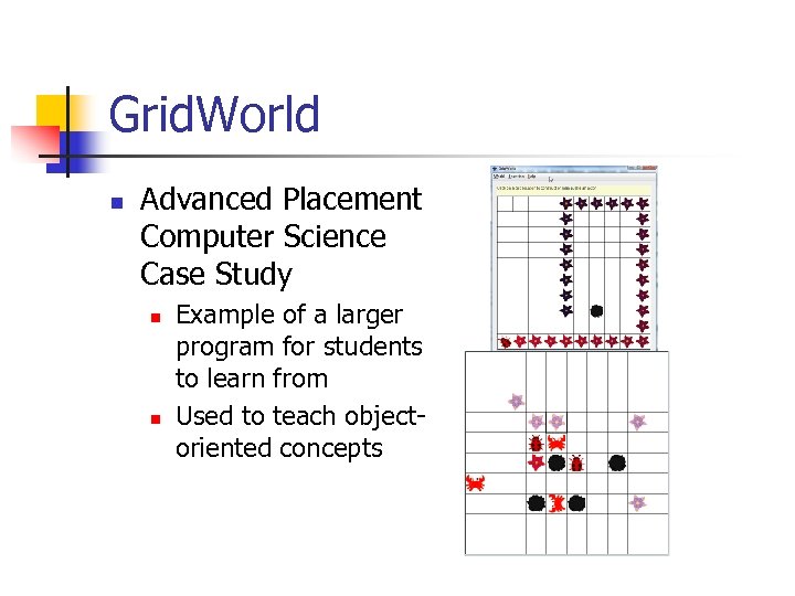 Grid. World n Advanced Placement Computer Science Case Study n n Example of a