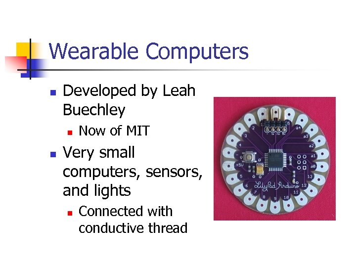 Wearable Computers n Developed by Leah Buechley n n Now of MIT Very small
