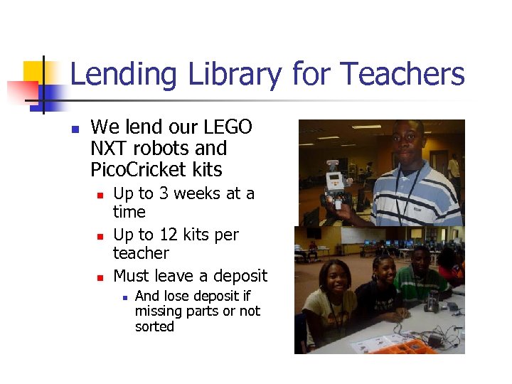 Lending Library for Teachers n We lend our LEGO NXT robots and Pico. Cricket