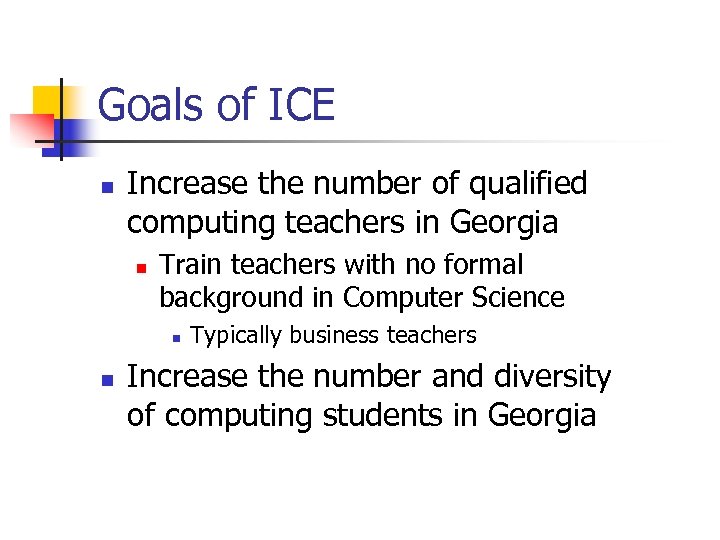 Goals of ICE n Increase the number of qualified computing teachers in Georgia n
