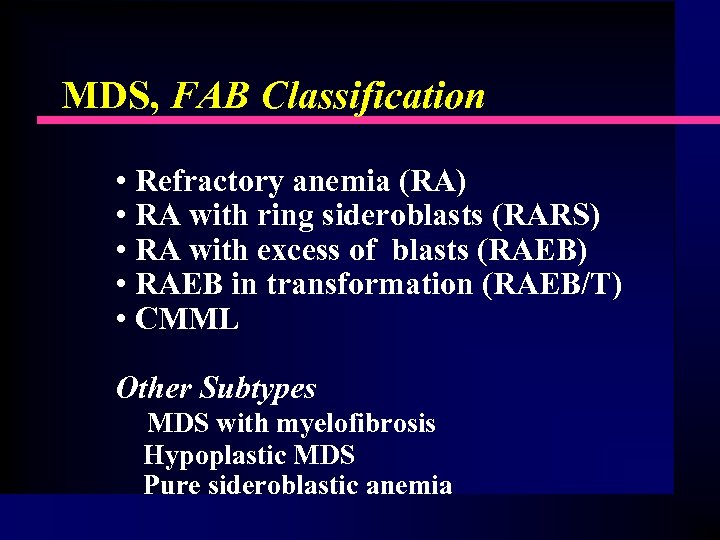 MDS, FAB Classification • Refractory anemia (RA) • RA with ring sideroblasts (RARS) •