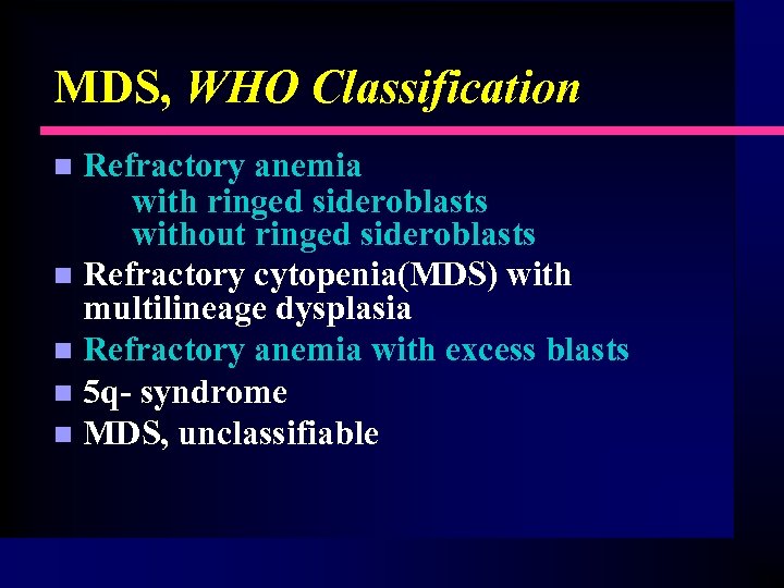 MDS, WHO Classification Refractory anemia with ringed sideroblasts without ringed sideroblasts n Refractory cytopenia(MDS)