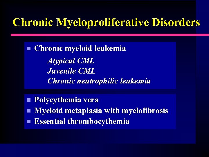 Chronic Myeloproliferative Disorders n Chronic myeloid leukemia Atypical CML Juvenile CML Chronic neutrophilic leukemia