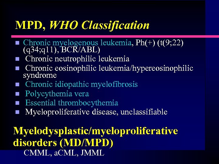 MPD, WHO Classification n n n Chronic myelogenous leukemia, Ph(+) (t(9; 22) (q 34;
