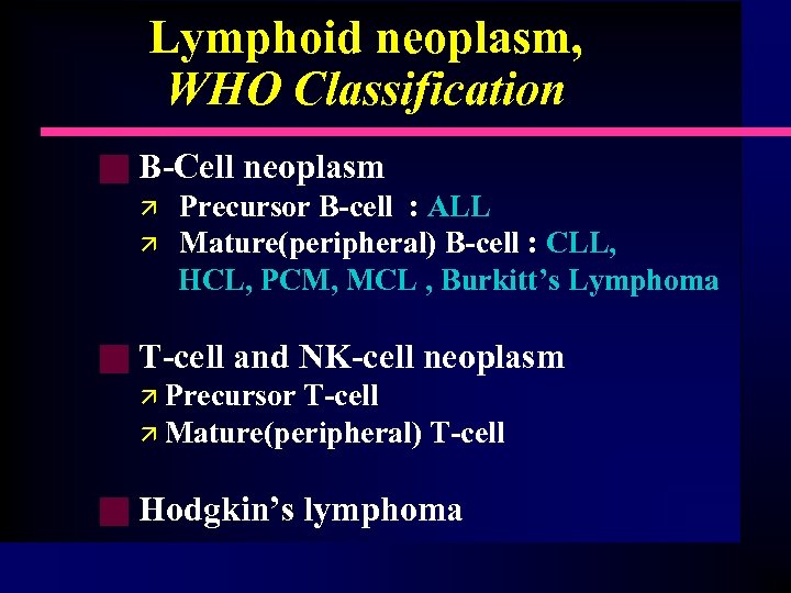 Lymphoid neoplasm, WHO Classification g B-Cell neoplasm ä ä g Precursor B-cell : ALL