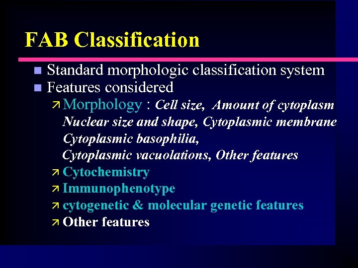 FAB Classification n n Standard morphologic classification system Features considered ä Morphology : Cell