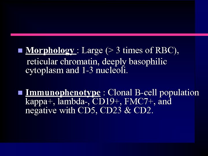 n Morphology : Large (> 3 times of RBC), reticular chromatin, deeply basophilic cytoplasm