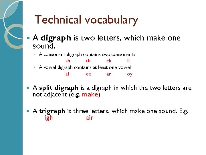 Technical vocabulary A digraph is two letters, which make one sound. ◦ A consonant