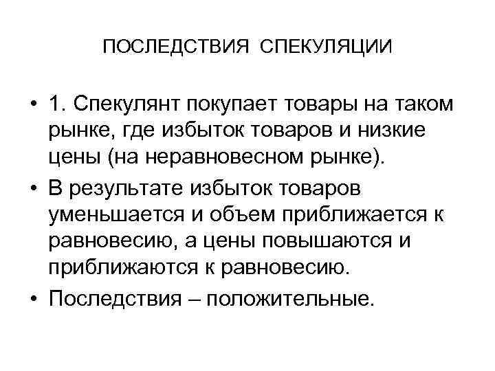 ПОСЛЕДСТВИЯ СПЕКУЛЯЦИИ • 1. Спекулянт покупает товары на таком рынке, где избыток товаров и