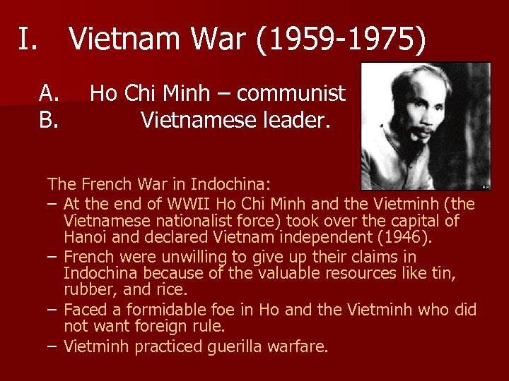 I. Vietnam War (1959 -1975) A. B. Ho Chi Minh – communist Vietnamese leader.