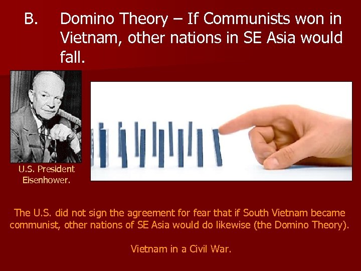 B. Domino Theory – If Communists won in Vietnam, other nations in SE Asia