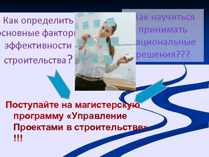 Как определить основные факторы эффективности строительства? Как научиться принимать рациональные решения? ? ? Поступайте