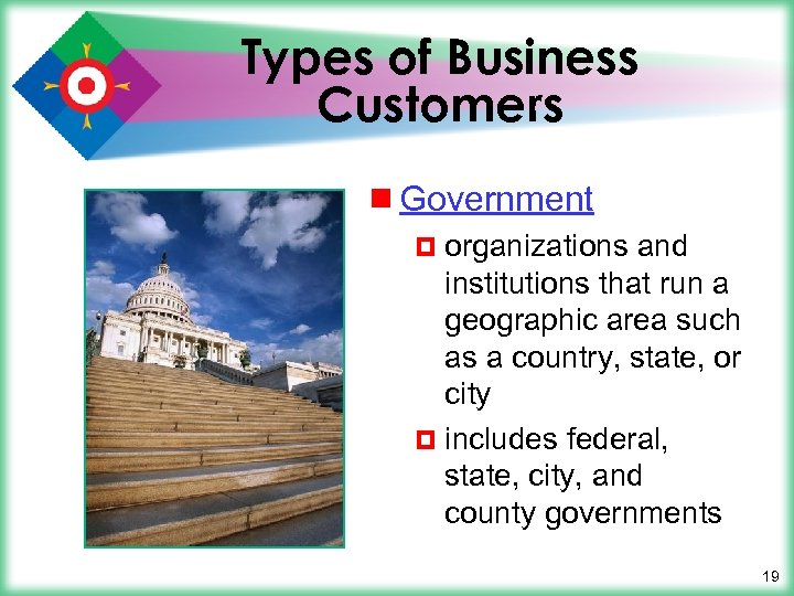 Types of Business Customers ¾ Government ¤ organizations and institutions that run a geographic
