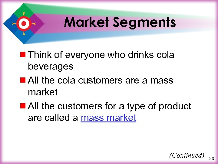 Market Segments ¾ Think of everyone who drinks cola beverages ¾ All the cola