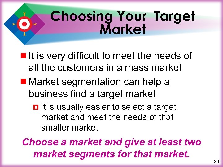 Choosing Your Target Market ¾ It is very difficult to meet the needs of