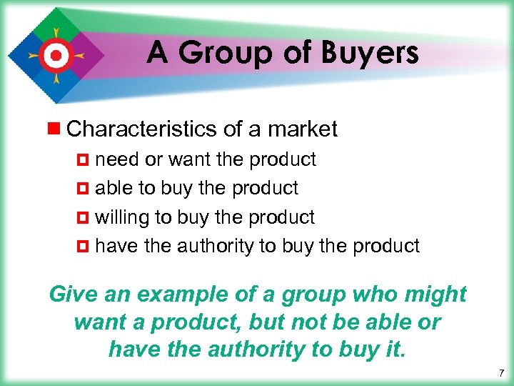 A Group of Buyers ¾ Characteristics of a market ¤ need or want the